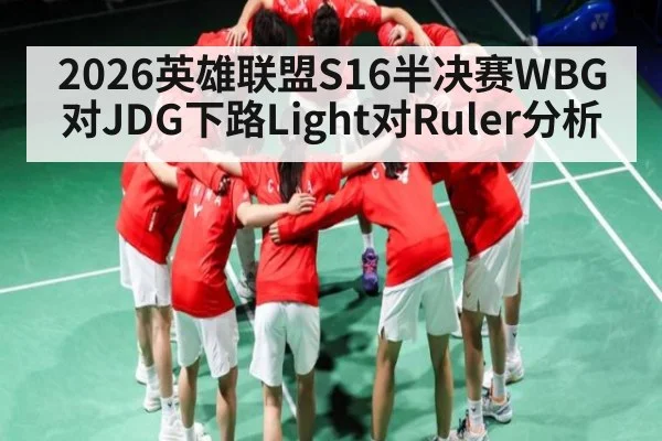 2026英雄联盟S16半决赛WBG对JDG下路Light对Ruler分析